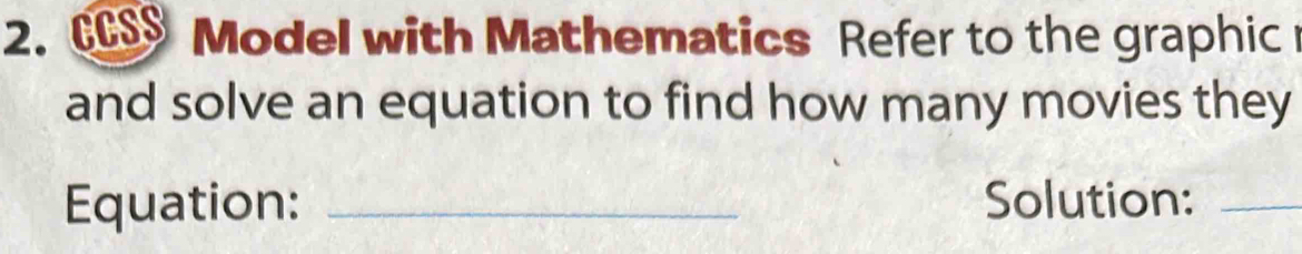 CS Model with Mathematics Refer to the graphic 
and solve an equation to find how many movies they 
Equation: _Solution:_