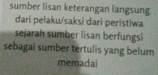 sumber lisan keterangan langsung 
dari pelaku/saksi dari peristiwa 
sejarah sumber lisan berfungsi 
sebagai sumber tertulis yang belum 
memadai