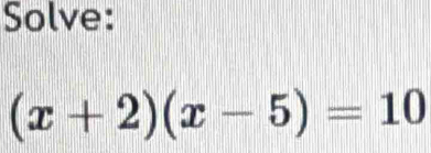 Solve:
(x+2)(x-5)=10