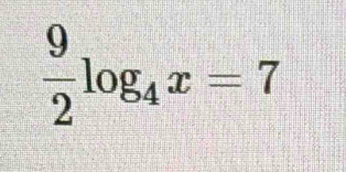  9/2 log _4x=7