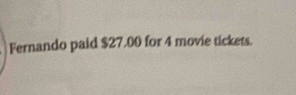 Fernando paid $27.00 for 4 movie tickets.