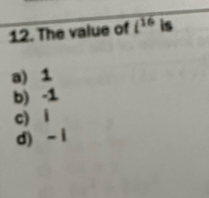 The value of (¹* is
a) 1
b) -1
c) i
d) ~ i