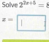 Solve 2^(2x+5)=8