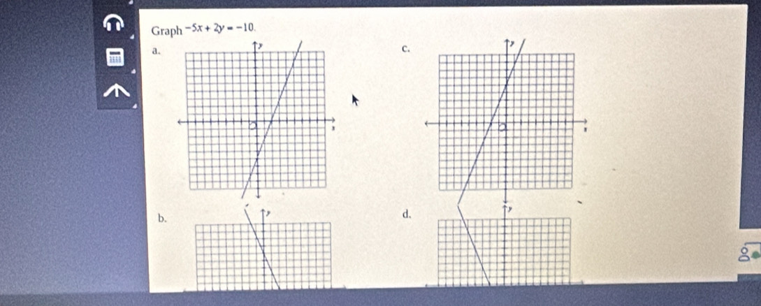 Graph -5x+2y=-10. 
a. 
c. 
b. 
, 
d. 
↑x