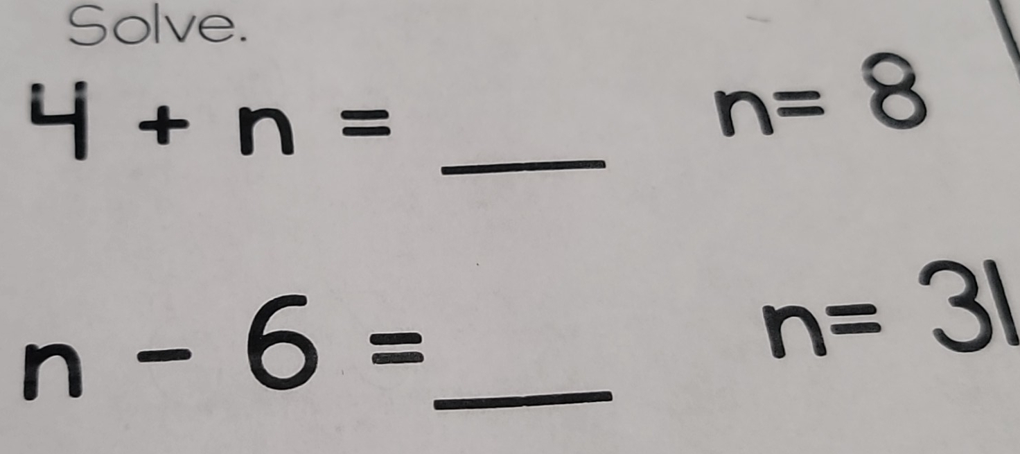 Solve. 
_ 4+n=
n=8
_ n-6=
n=31