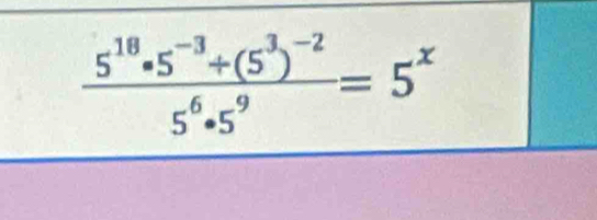 frac 5^(18)· 5^(-3)+(5^3)^-25^6· 5^9=5^x