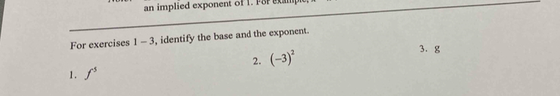 an implied exponent of 1. For el 
For exercises 1 , identify the base and the exponent. 
1 - 3
2. (-3)^2
3. g
1. f^5