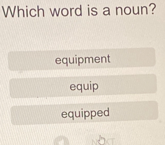 Which word is a noun?
equipment
equip
equipped