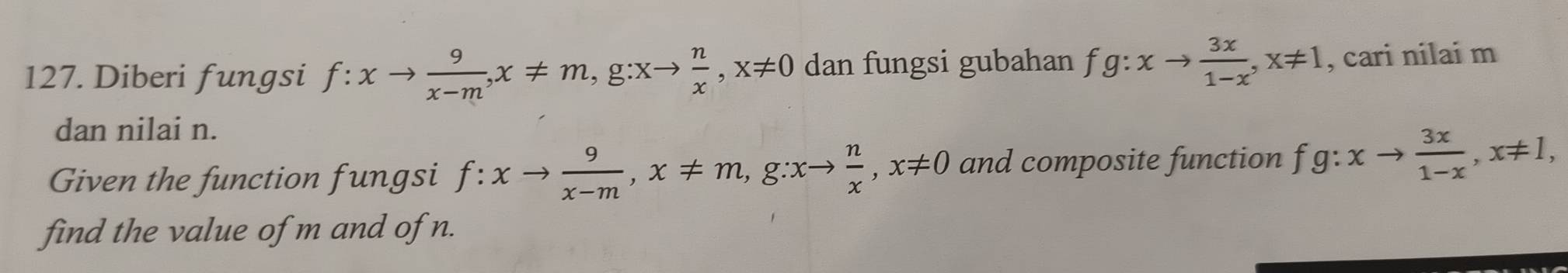 Diberi fungsi f:xto  9/x-m , x!= m, g:xto  n/x , x!= 0 dan fungsi gubahan f g:xto  3x/1-x , x!= 1 , cari nilai m
dan nilai n. 
Given the function fungsi f:xto  9/x-m , x!= m, g:xto  n/x , x!= 0 and composite function . fg : xto  3x/1-x , x!= 1, 
find the value of m and of n.