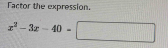 Factor the expression.
x^2-3x-40=□