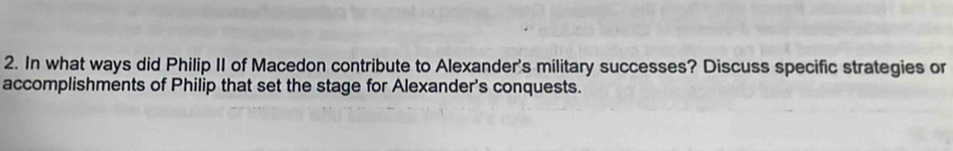 In what ways did Philip II of Macedon contribute to Alexander's military successes? Discuss specific strategies or 
accomplishments of Philip that set the stage for Alexander's conquests.