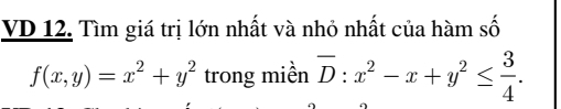 VD 12. Tìm giá trị lớn nhất và nhỏ nhất của hàm số
f(x,y)=x^2+y^2 trong miền overline D:x^2-x+y^2≤  3/4 .