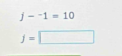 j-^-1=10
j=□