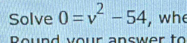 Solve 0=v^2-54 , whe 
Pound your answer to