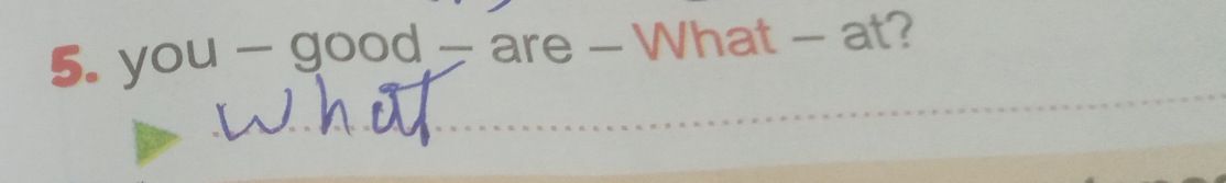 you-good-are- What - at?