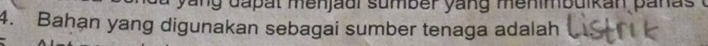 yang dapät menjaul sumber yang menimbulkan par 
4. Bahạn yang digunakan sebagai sumber tenaga adalah