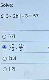 Solve:
5 | 3-2b|-3=57
-7)
(- 7/2 , 13/2 )
(13)
(-2)