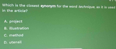 Which is the closest synonym for the word technique, as it is used
in the article?
A. project
B. illustration
C. method
D. utensil