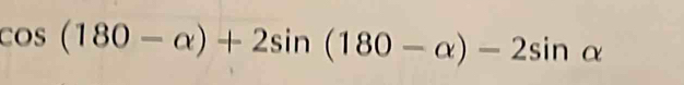 cos (180-alpha )+2sin (180-alpha )-2sin alpha