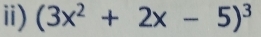 ii) (3x^2+2x-5)^3