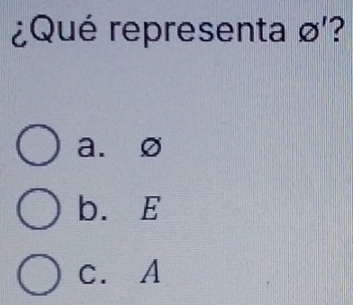 ¿Qué representa ø?
a. ∅
b. E
C. A