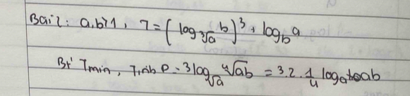 Bail: a,b>1 1 7=(log _sqrt[3](a)b)^3+log _ba
Bt'7_min,7,nhP=3log _sqrt(a)sqrt[4](ab)=3.2. 1/4 log _ab=