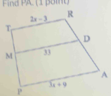 Find PA. (1 point)
2x-3 R
T 
D
M 33
A
3x+9
P