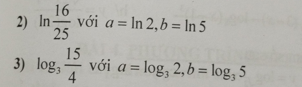 ln  16/25  với a=ln 2, b=ln 5
3) log _3 15/4  với a=log _32, b=log _35