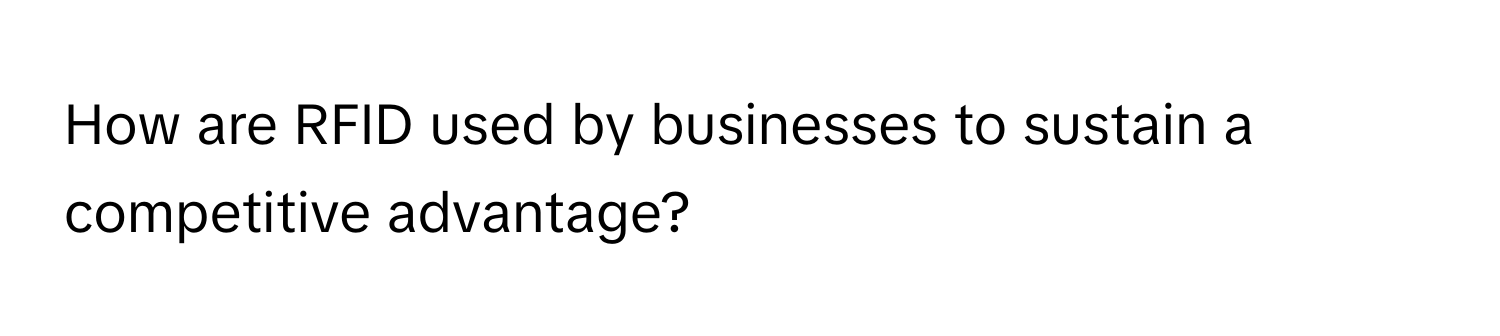 How are RFID used by businesses to sustain a competitive advantage?