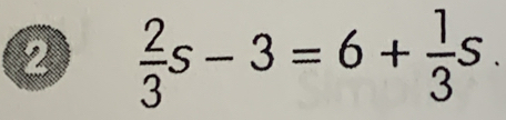  2/3 s-3=6+ 1/3 s.