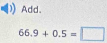 Add.
66.9+0.5=□