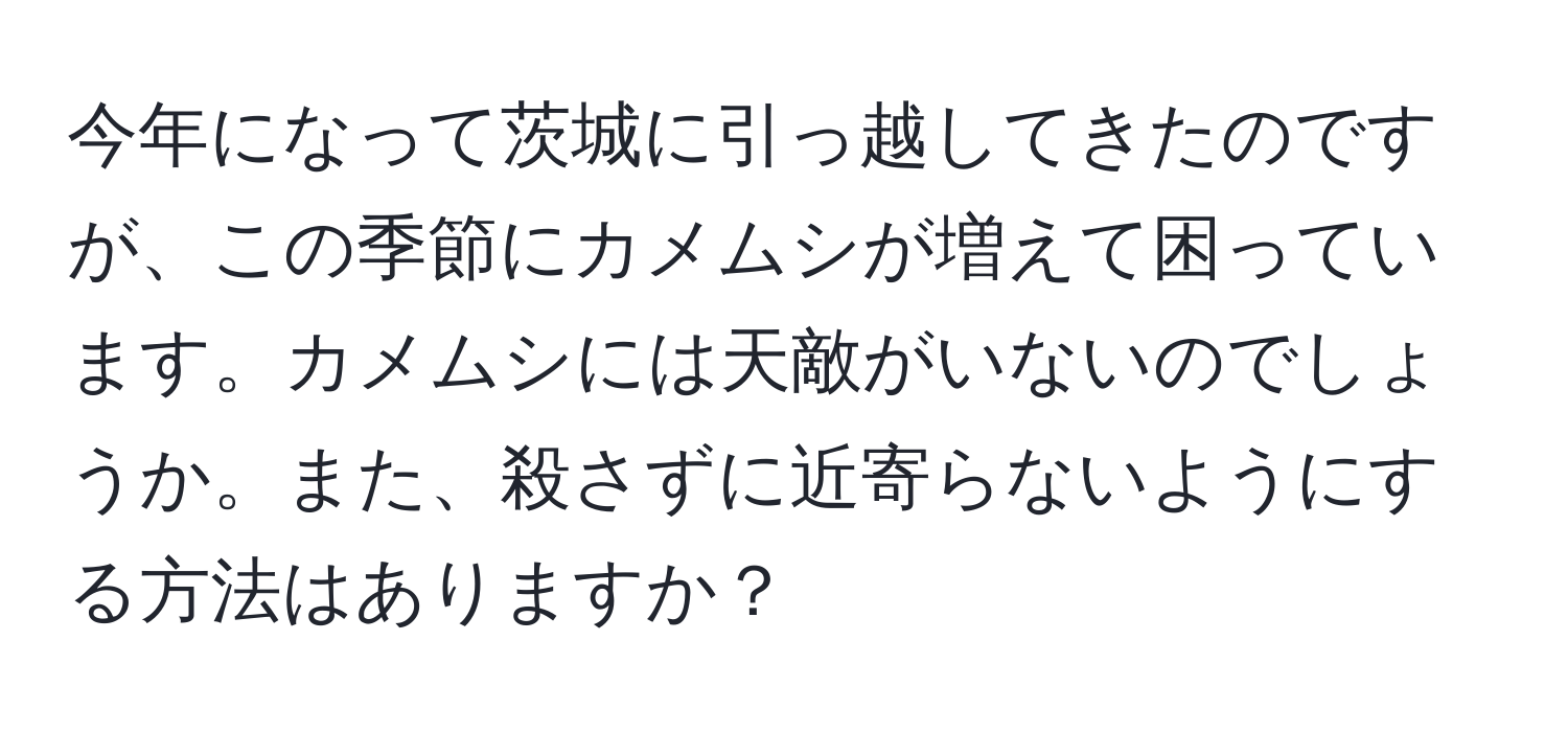 今年になって茨城に引っ越してきたのですが、この季節にカメムシが増えて困っています。カメムシには天敵がいないのでしょうか。また、殺さずに近寄らないようにする方法はありますか？