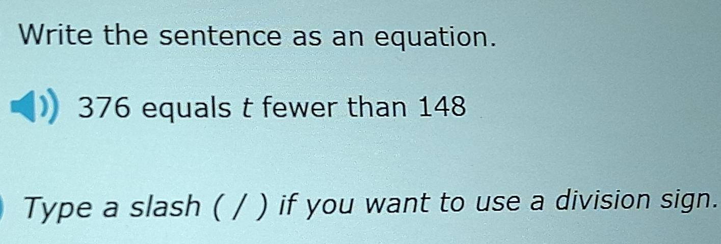 Solved: Write the sentence as an equation. 376 equals t fewer than 148 ...