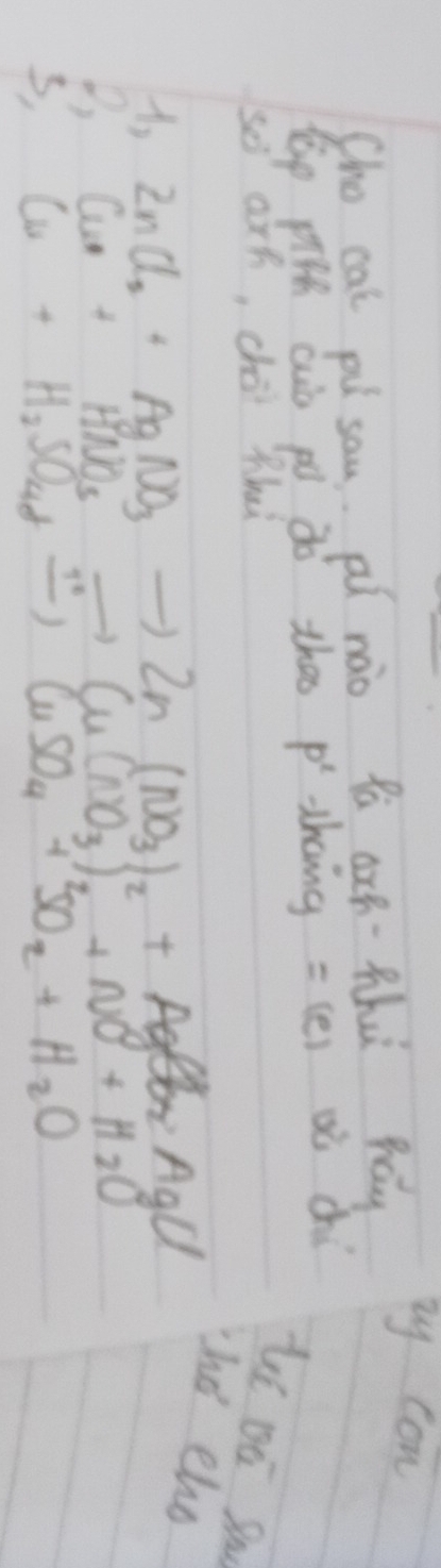 Cho cat pì sau pí nào Pú axh-ph hay 
xy con 
lp pith auò pú ào thes p^2 thang =(e) ¢ò chí 
ses axh, char Mhui 
Li DE Su 
ho eho 
lambda _0 2nCl_2+AgNO_3to 2n(NO_3)_2+AgBr A_a 0 
) Cu+HNO_3to Cu(NO_3)_2+NO+H_2O
s, Cu+H_2SO_4+_ , CuSO_4+SO_2+H_2O