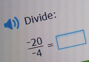 Divide:
 (-20)/-4 =