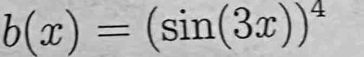 b(x)=(sin (3x))^4