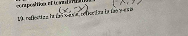 composition of transformation. 
10. reflection in the x-axis, reflection in the y-axis