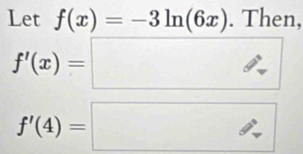 Let f(x)=-3ln (6x). Then,
f'(x)=□
f'(4)=□°