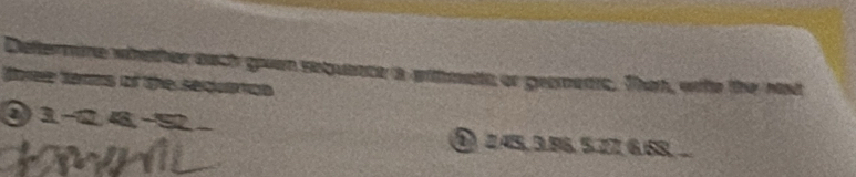 Deftermine whether each guan sequence a eitmete or geomenic. Thet, wito the nst 
toree ters of the sequacn
3.-a.48-5
① 245, 3. 8 5, 27 6. 6