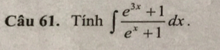 Tính ∈t  (e^(3x)+1)/e^x+1 dx.