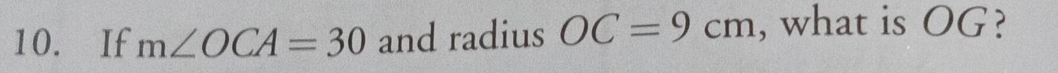 If m∠ OCA=30 and radius OC=9cm , what is OG?