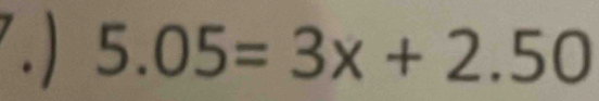 .) 5.05=3x+2.50