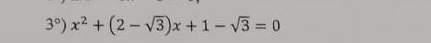 3°)x^2+(2-sqrt(3))x+1-sqrt(3)=0