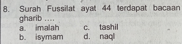 Surah Fussilat ayat 44 terdapat bacaan
gharib ....
a. imalah c. tashil
b. isymam d. naql