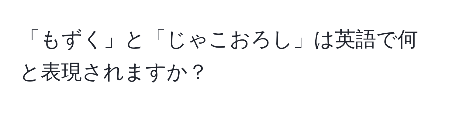 「もずく」と「じゃこおろし」は英語で何と表現されますか？