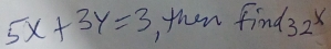 5x+3y=3 , then find 32^x