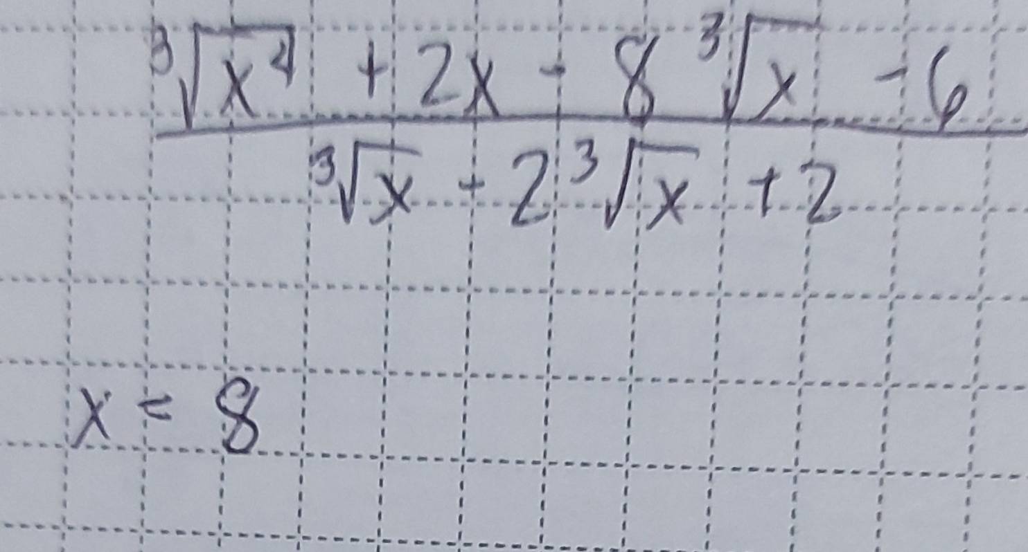  (sqrt[3](x^4)+2x-8sqrt[3](x)-6)/sqrt[3](x)-2sqrt[3](x)+2 
x=8