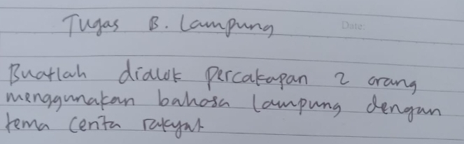 Tugas B. Campung 
Buatlah dialok percakapan 2 orang 
menggunatan bahosa Campung dengun 
rema centa raleyul