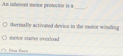 An inherent motor protector is a _.
thermally activated device in the motor winding
motor starter overload
lina fisa