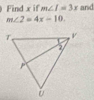 Find x if m∠ I=3x and
m∠ 2=4x-10.